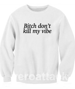 Bitch Dont Kill My Vibe Unisex Sweatshirts