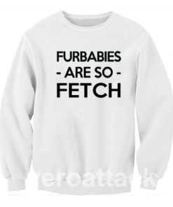 Fur Babies Are So Fetch Unisex Sweatshirt