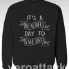 Its a beautiful Day Unisex Sweatshirts