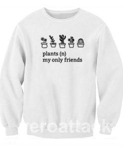 Plants My Only Friends Unisex Sweatshirts