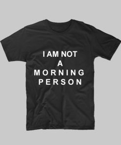I am not a morning person TShirt quote