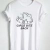 Girls bite back T Shirt Size S,M,L,XL,2XL,3XL