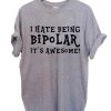 I Hate Being Bipolar It's Awesome T Shirt Size S,M,L,XL,2XL,3XL