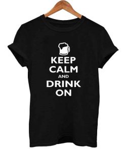 Keep Calm And Drink On T Shirt Size S,M,L,XL,2XL,3XL