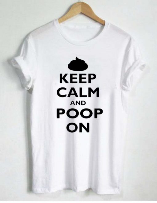 Keep Calm And Poop On T Shirt Size S,M,L,XL,2XL,3XL