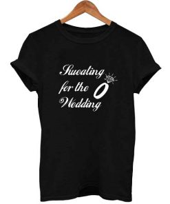 Sweating for the Wedding T Shirt Size S,M,L,XL,2XL,3XL