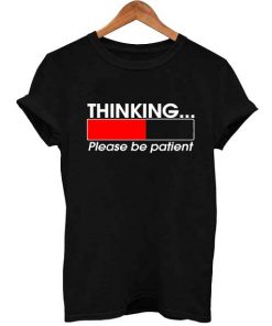Thinking Loading Please Be Patient T Shirt Size S,M,L,XL,2XL,3XL