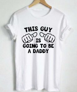 This Guy Is Going To Be A Daddy T Shirt Size S,M,L,XL,2XL,3XL