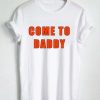 come to daddy T Shirt Size S,M,L,XL,2XL,3XL