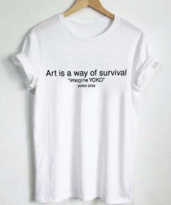 art is a way of survival T Shirt Size S,M,L,XL,2XL,3XL