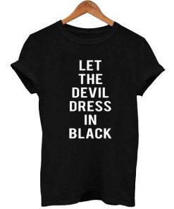 let the devil dress in black T Shirt Size S,M,L,XL,2XL,3XL