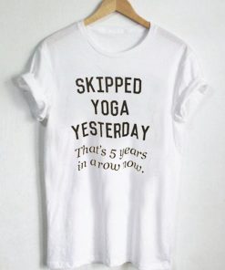 skipped yoga yesterday T Shirt Size S,M,L,XL,2XL,3XL
