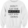 Don't let the muggles get you down Unisex Sweatshirts