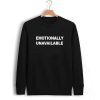 Emotionally unavailable Unisex Sweatshirts
