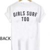 Girls surf too T Shirt Size S,M,L,XL,2XL,3XL