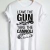 leave the gun take the cannoli T Shirt Size S,M,L,XL,2XL,3XL