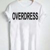 overdress T Shirt Size S,M,L,XL,2XL,3XL