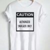 caution authorized swagger only T Shirt Size XS,S,M,L,XL,2XL,3XL
