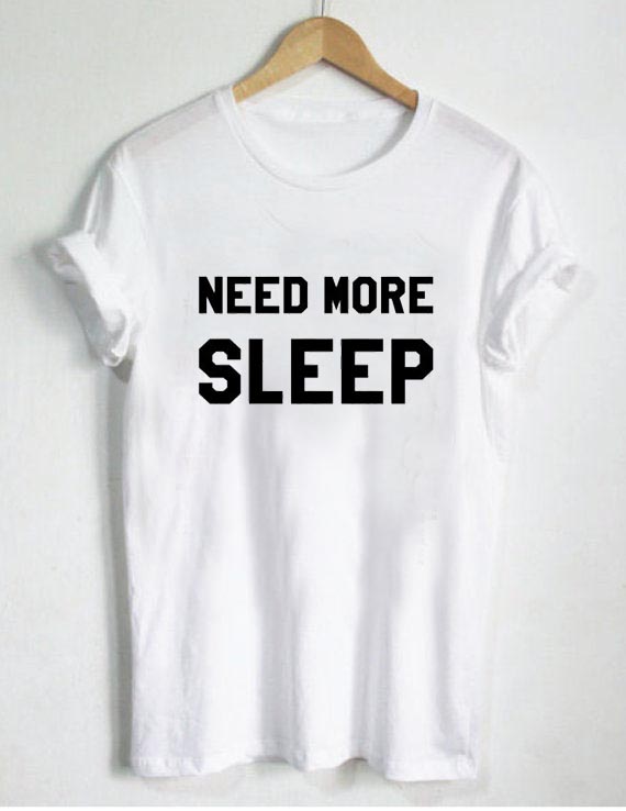 need more sleep T Shirt Size XS,S,M,L,XL,2XL,3XL