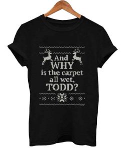 And WHY is the carpet all wet TODD T Shirt Size XS,S,M,L,XL,2XL,3XL