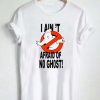 i ain't afraid of no ghost T Shirt Size XS,S,M,L,XL,2XL,3XL