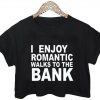 i enjoy romantic walks to the bank crop shirt graphic print tee for women