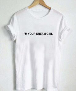 i'm your dream girl T Shirt Size XS,S,M,L,XL,2XL,3XL