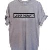 life of the party T Shirt Size XS,S,M,L,XL,2XL,3XL