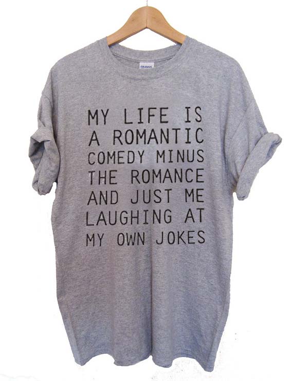 my life is a romantic comedy T Shirt Size XS,S,M,L,XL,2XL,3XL