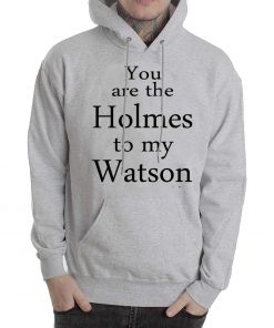 you are the holmes to my watson grey color Hoodies