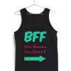 BFF she thinks i'm crazy tank top men and women