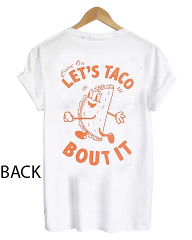 come on let's taco bout it shirt