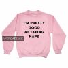 i'm pretty good at taking naps light pink color Unisex Sweatshirts