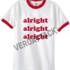alright alright alright unisex ringer tshirt.available size S,M,L,XL,2XL,3XL