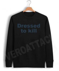 dressed to kill Unisex Sweatshirts