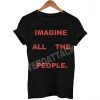 imagine all the people T Shirt Size XS,S,M,L,XL,2XL,3XL