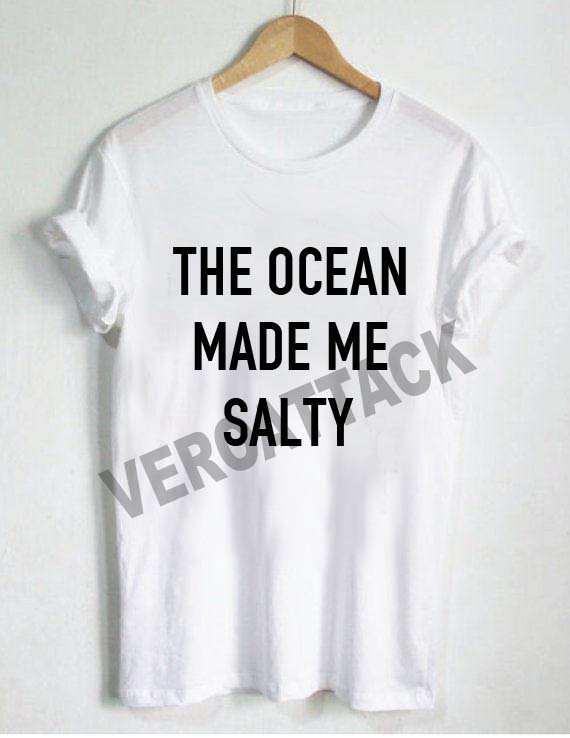 the ocean made me salty T Shirt Size XS,S,M,L,XL,2XL,3XL