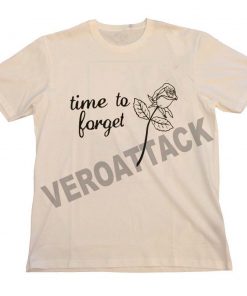 time to forget T Shirt Size S,M,L,XL,2XL,3XL
