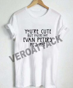 youre cute but youre not evan peters hes not T Shirt Size XS,S,M,L,XL,2XL,3XL