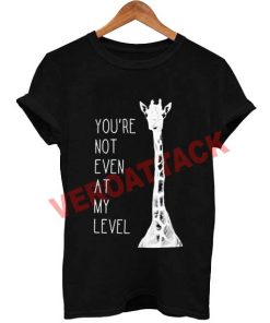 youre not even at my level T Shirt Size XS,S,M,L,XL,2XL,3XL