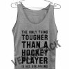 the only thing tougher hockey player quote Adult tank top men and women