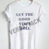 let the good vibes roll T Shirt Size XS,S,M,L,XL,2XL,3XL
