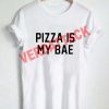 pizza is my bae T Shirt Size XS,S,M,L,XL,2XL,3XL