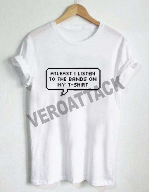 atleast i listen to the band T Shirt Size XS,S,M,L,XL,2XL,3XL