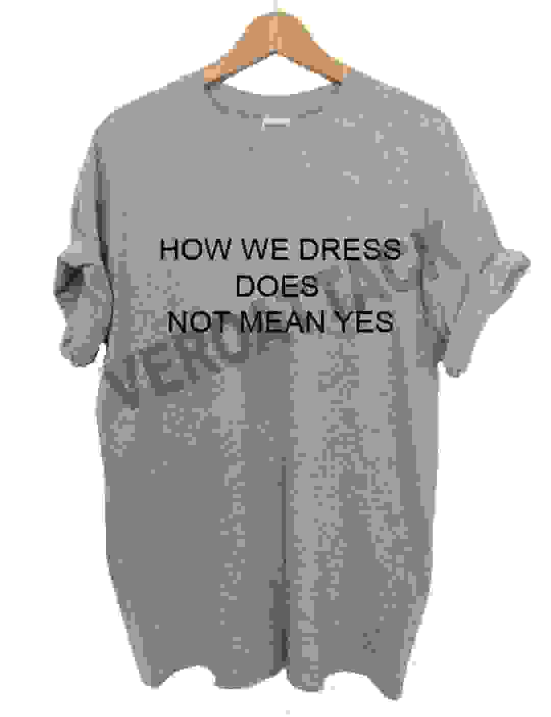 how we dress does not mean yes T Shirt Size XS,S,M,L,XL,2XL,3XL