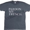 pardon my french dark grey T Shirt Size S,M,L,XL,2XL,3XL