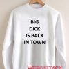 Big Dick Is Back In Town Unisex Sweatshirts