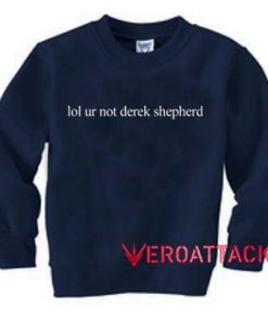 Lol Ur Not Derek Shepherd Unisex Sweatshirts