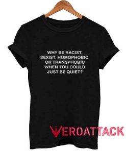 Why Be Racist Sexist Homophobic T Shirt Size XS,S,M,L,XL,2XL,3XL