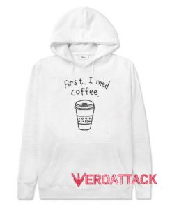 First I Need Coffee White Color Hoodie